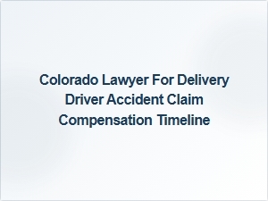 Colorado Delivery Driver Accident Claim Timeline and Legal Help