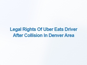 Uber Eats Driver's Legal Rights After Collision in Denver
