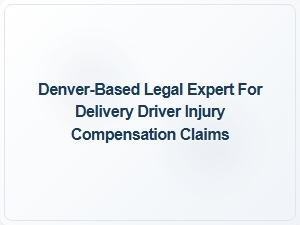 Denver Delivery Driver Injury Claims Expert