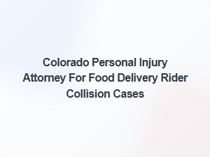 Colorado Personal Injury Attorney for Food Delivery Rider Collision Cases